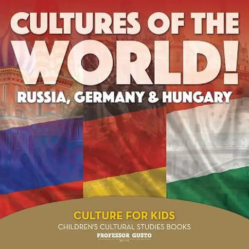 Cultures of the World! Russia, Germany & Hungary - Culture for Kids - Children's Cultural Studies Books by Professor Gusto
