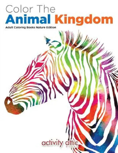 Color The Animal Kingdom Adult Coloring Books Nature Edition by Activity Attic Books