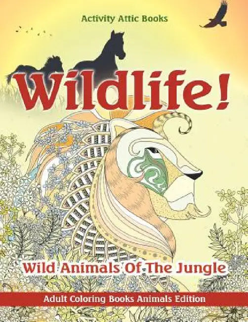Wildlife! Wild Animals Of The Jungle - Adult Coloring Books Animals Edition by Activity Attic Books