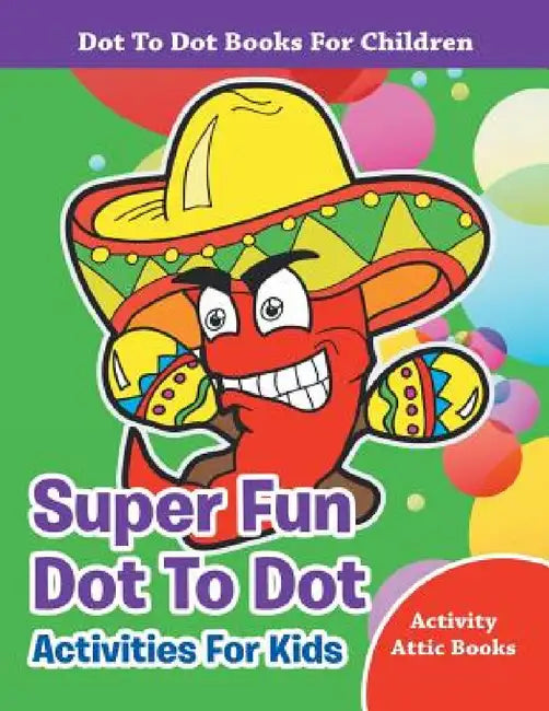 Super Fun Dot To Dot Activities For Kids - Dot To Dot Books For Children by Activity Attic Books