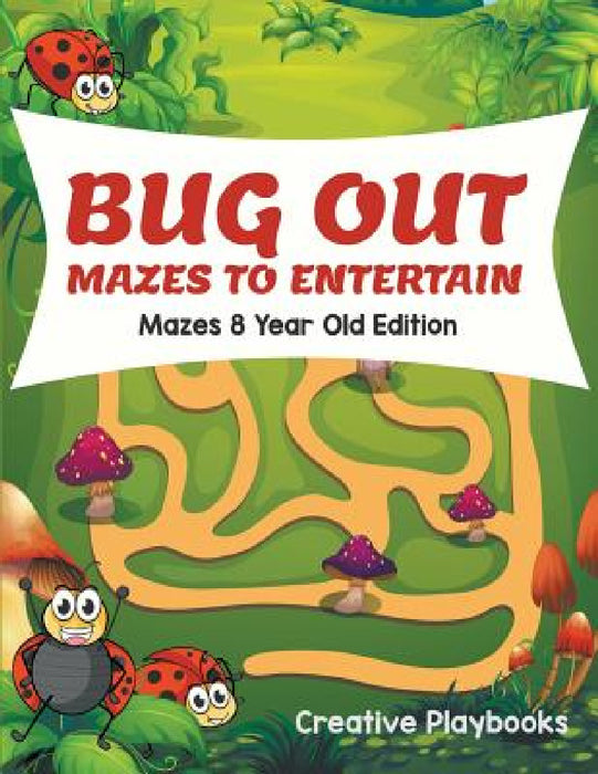 Bug Out Mazes To Entertain Mazes 8 Year Old Edition by Creative Playbooks
