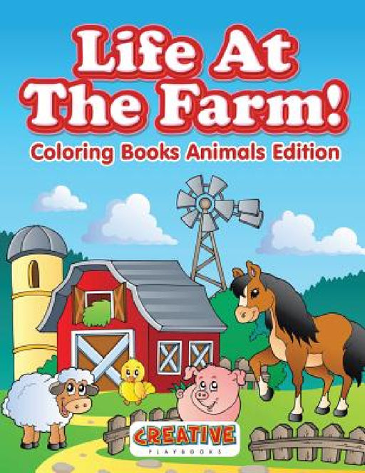 Life At The Farm! Coloring Books Animals Edition by Creative Playbooks