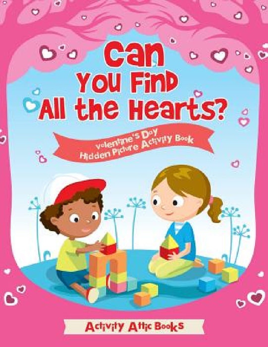 Can You Find All the Hearts? Valentine's Day Hidden Picture Activity Book by Activity Attic Books