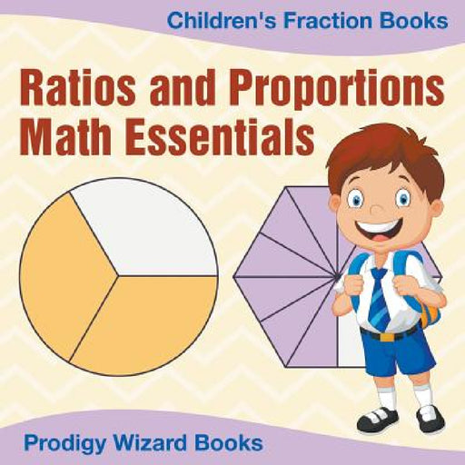 Ratios and Proportions Math Essentials: Children's Fraction Books by Prodigy Wizard Books