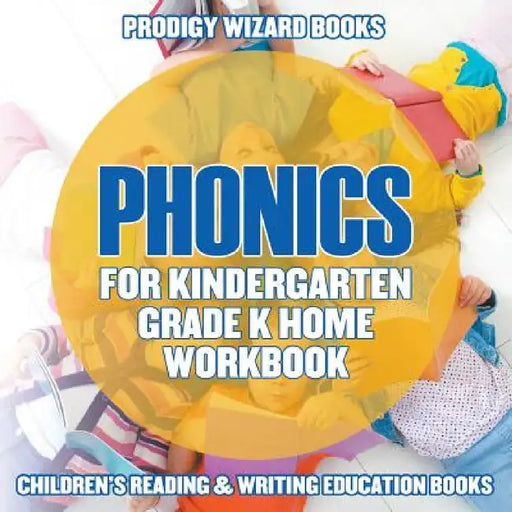 Phonics for Kindergarten Grade K Home Workbook: Children's Reading & Writing Education Books by Prodigy Wizard Books