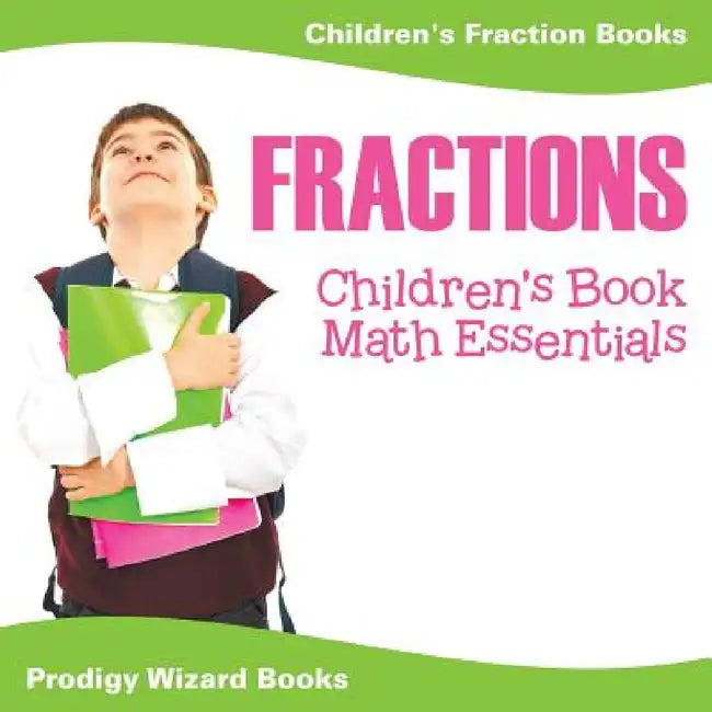 Fractions Children's Book Math Essentials: Children's Fraction Books by Prodigy Wizard Books