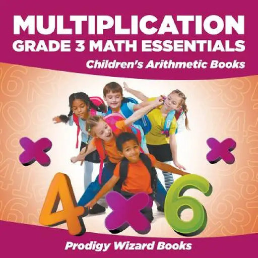 Multiplication Grade 3 Math Essentials Children's Arithmetic Books by Prodigy Wizard Books