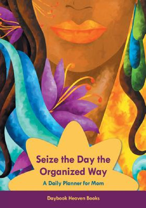 Seize the Day the Organized Way - A Daily Planner for Mom by Daybook Heaven Books