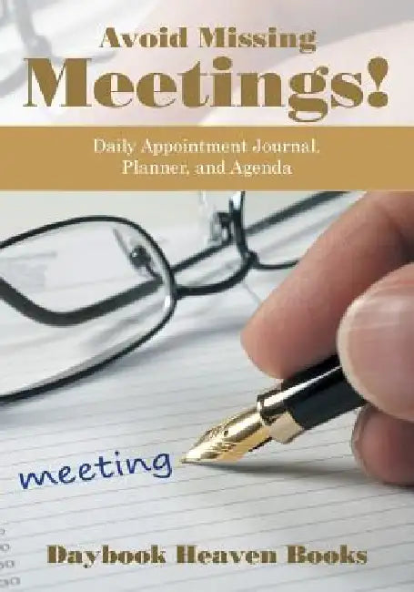 Avoid Missing Meetings! Daily Appointment Journal, Planner, and Agenda by Daybook Heaven Books