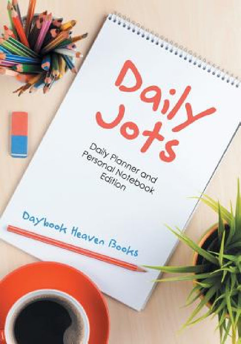 Daily Jots: Daily Planner and Personal Notebook Edition by Daybook Heaven Books