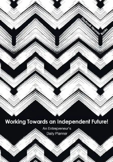 Working Towards an Independent Future! An Entrepreneur's Daily Planner by Daybook Heaven Books