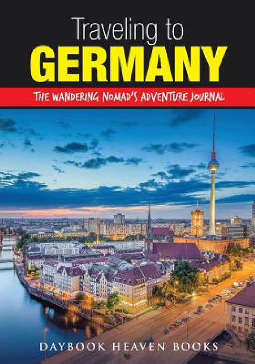 Traveling to Germany: The Wandering Nomad's Adventure Journal by Daybook Heaven Books