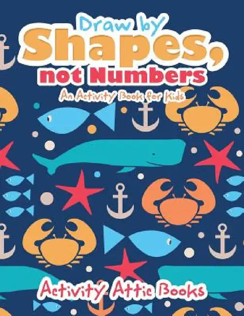 Draw by Shapes, not Numbers: An Activity Book for Kids by Activity Attic Books
