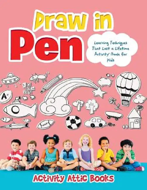 Draw in Pen: Learning Techniques That Last a Lifetime Activity Book for Kids by Activity Attic Books