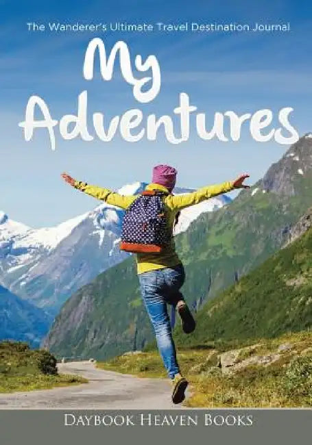My Adventures: The Wanderer's Ultimate Travel Destination Journal by Daybook Heaven Books