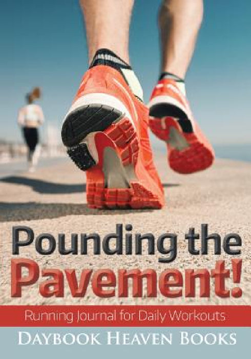 Pounding the Pavement! Running Journal for Daily Workouts by Daybook Heaven Books