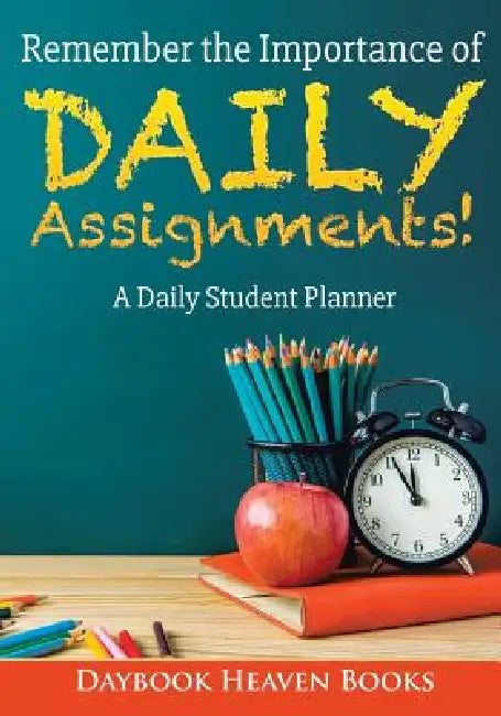 Remember the Importance of Daily Assignments! A Daily Student Planner by Daybook Heaven Books