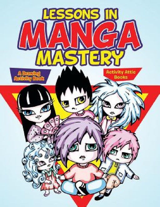 Lessons in Manga Mastery: A Drawing Activity Book by Activity Attic Books
