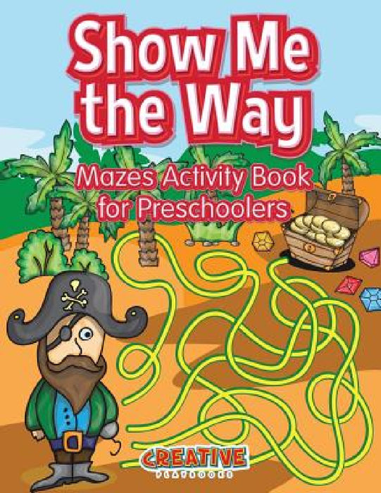 Show Me the Way Mazes Activity Book for Preschoolers by Creative