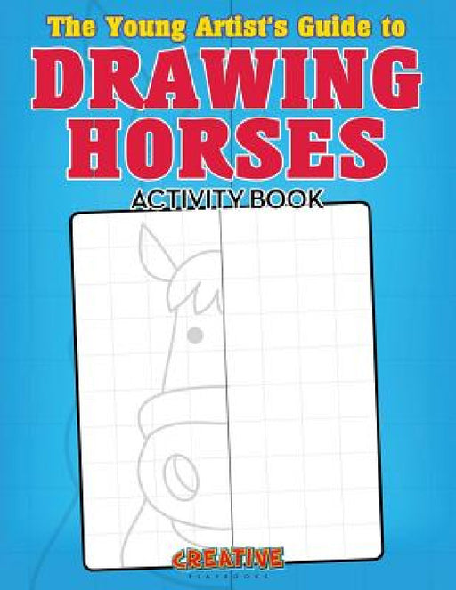 The Young Artist's Guide to Drawing Horses Activity Book by Creative Playbooks