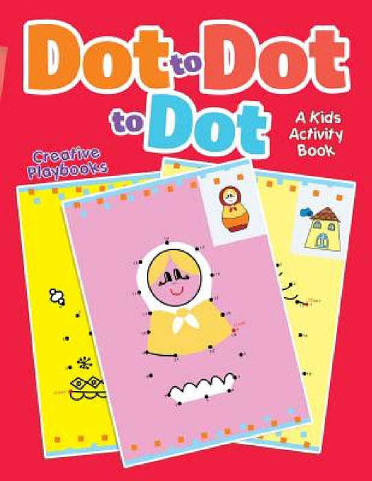 Dot to Dot to Dot: A Kids Activity Book by Creative