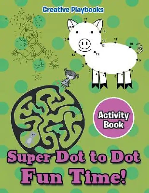 Super Dot to Dot Fun Time! Activity Book by Creative