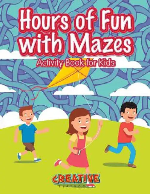 Hours of Fun with Mazes Activity Book for Kids by Creative Playbooks