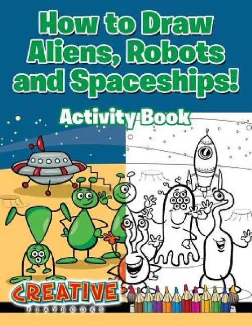 How to Draw Aliens, Robots and Spaceships! Activity Book by Creative Playbooks