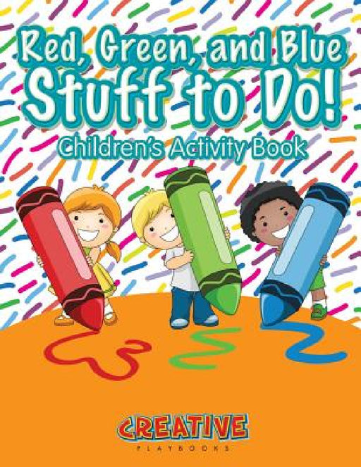 Red, Green, and Blue: Stuff to Do! Children's Activity Book by Creative Playbooks