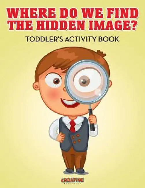 Where Do We Find The Hidden Image? Toddler's Activity Book by Creative Playbooks