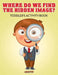 Where Do We Find The Hidden Image? Toddler's Activity Book by Creative Playbooks