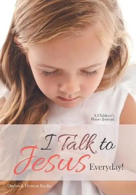 I Talk to Jesus Everyday!: A Children's Prayer Journal by Daybook Heaven Books