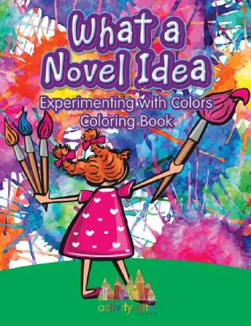 What a Novel Idea: Experimenting with Colors Coloring Book by Activity Attic