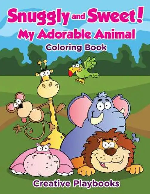 Snuggly and Sweet! My Adorable Animal Coloring Book by Creative Playbooks