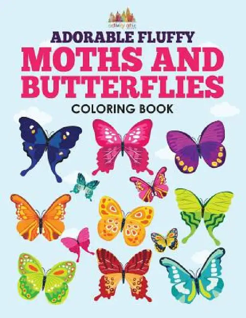 Adorable Fluffy Moths and Butterflies Coloring Book by Activity Attic