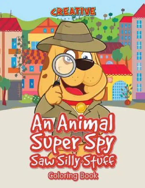 An Animal Super Spy Saw Silly Stuff Coloring Book by Creative Playbooks