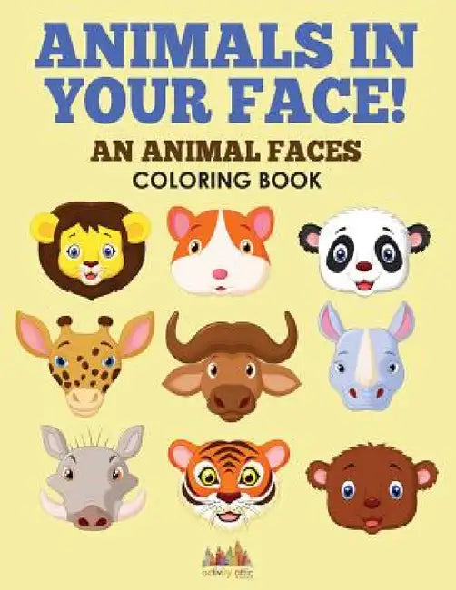 Animals in Your Face! An Animal Faces Coloring Book by Activity Attic