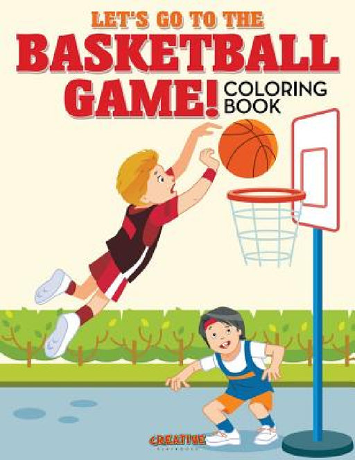 Let's Go to the Basketball Game! Coloring Book by Creative Playbooks