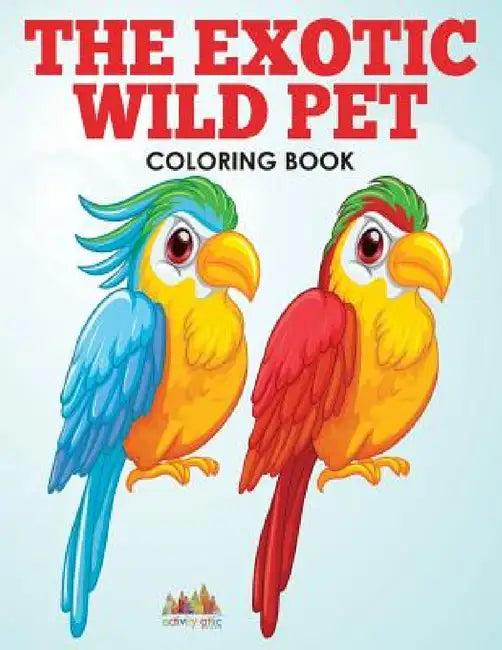 The Exotic Wild Pet Coloring Book by Activity Attic