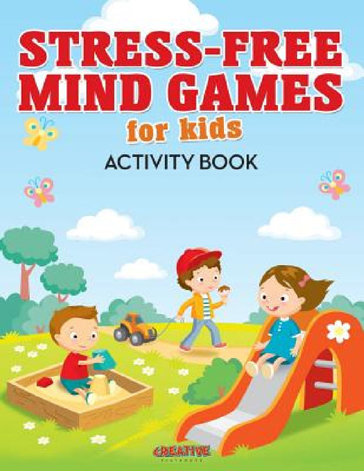 Stress-Free Mind Games For Kids Activity Book by Creative Playbooks