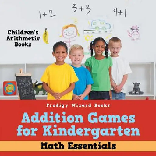 Addition Games for Kindergarten Math Essentials Children's Arithmetic Books by Prodigy Wizard Books