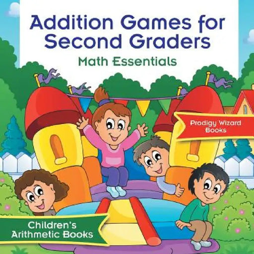 Addition Games for Second Graders Math Essentials Children's Arithmetic Books by Prodigy Wizard Books