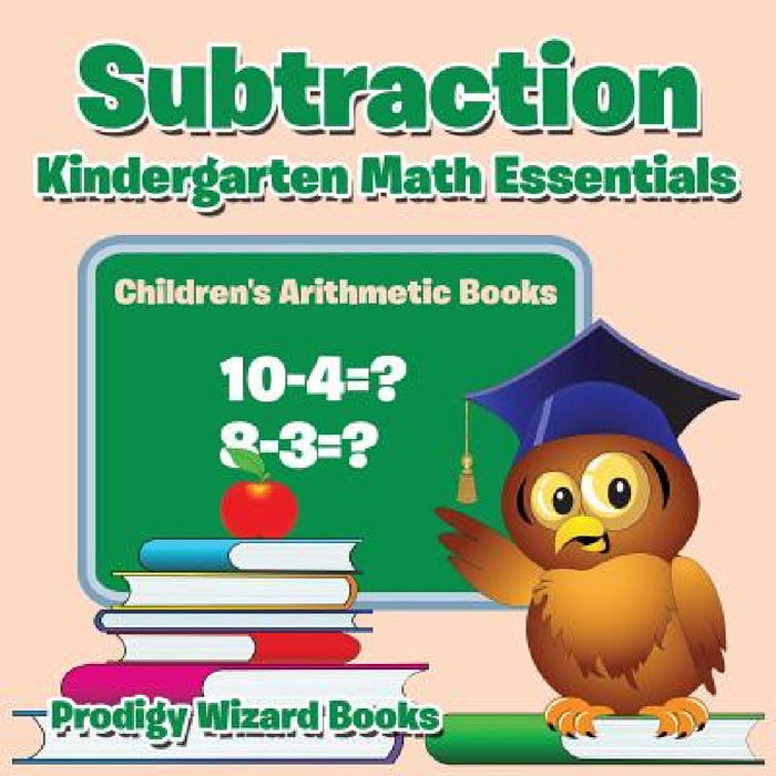 Subtraction Kindergarten Math Essentials Children's Arithmetic Books by Prodigy Wizard Books