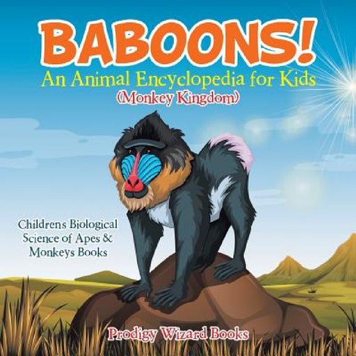 Baboons! An Animal Encyclopedia for Kids (Monkey Kingdom) - Children's Biological Science of Apes & Monkeys Books by Prodigy Wizard
