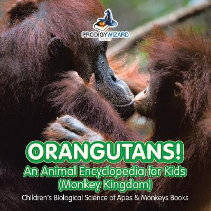 Orangutans! An Animal Encyclopedia for Kids (Monkey Kingdom) - Children's Biological Science of Apes & Monkeys Books by Prodigy Wizard