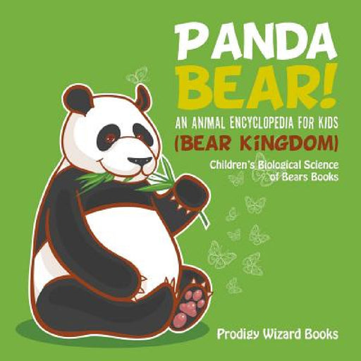 Panda Bear! An Animal Encyclopedia for Kids (Bear Kingdom) - Children's Biological Science of Bears Books by Prodigy Wizard