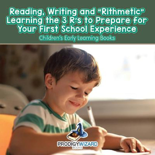Reading, Writing and 'Rithmetic! Learning the 3 R's to Prepare for Your First School Experience - Children's Early Learning Books by Prodigy