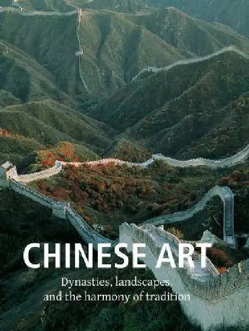 Chinese Art: Dynasties, landscapes, and the harmony of tradition by Stephen W. Bushell