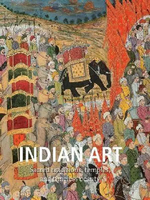 Indian Art: Sacred traditions, temples, and timeless beauty by Robert Weinstein