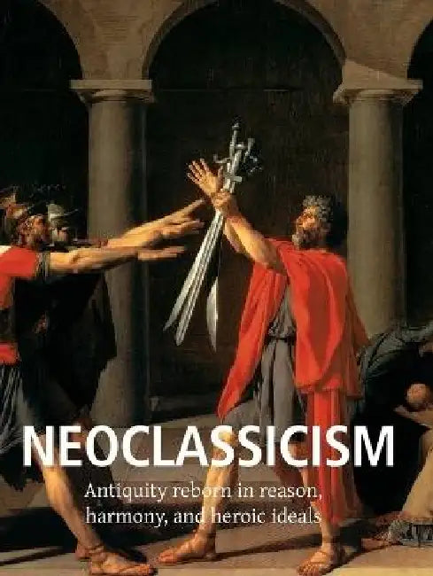 Neoclassicism: Antiquity reborn in reason, harmony, and heroic ideals by Victoria Charles